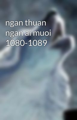 ngan thuan ngan ai muoi 1080-1089