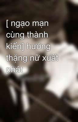 [ ngạo mạn cùng thành kiến] hướng thặng nữ xuất phát