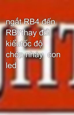 ngắt RB4 đến RB7thay đổi kiểutốc độ chớp nháy  con led