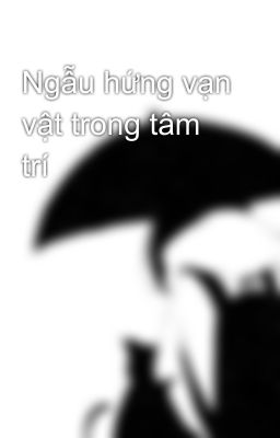 Ngẫu hứng vạn vật trong tâm trí