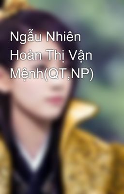 Ngẫu Nhiên Hoàn Thị Vận Mệnh(QT,NP)