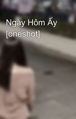 Ngày Hôm Ấy [oneshot]