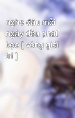 nghe đâu mỗi ngày đều phát kẹo [ vòng giải trí ]