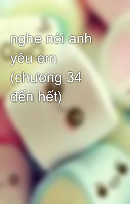 nghe nói anh yêu em (chương 34 đến hết)