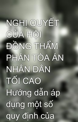 NGHỊ QUYẾT CỦA HỘI ĐỒNG THẨM PHÁN TÒA ÁN NHÂN DÂN TỐI CAO Hướng dẫn áp dụng một số quy định của Bộ l