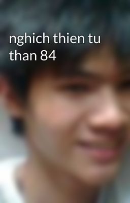 nghich thien tu than 84