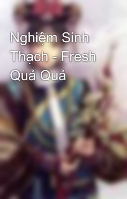 Nghiệm Sinh Thạch - Fresh Quả Quả