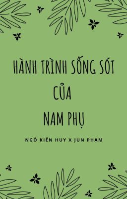 [Ngô Kiến Huy x Jun Phạm - FANFIC] HÀNH TRÌNH SỐNG SÓT CỦA NAM PHỤ