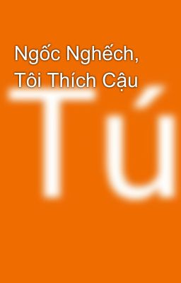 Ngốc Nghếch, Tôi Thích Cậu