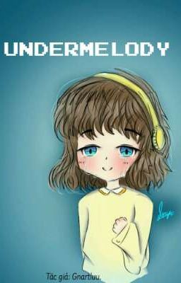 [ Ngồi chờ revamp? ] Undermelody. Câu Chuyện Dưới Lòng Đất Nhỏ Bé~