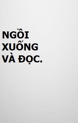 Ngồi xuống và đọc.