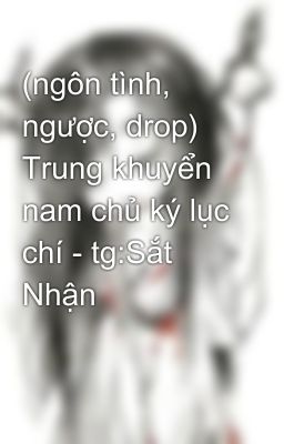 (ngôn tình, ngược, drop) Trung khuyển nam chủ ký lục chí - tg:Sắt Nhận