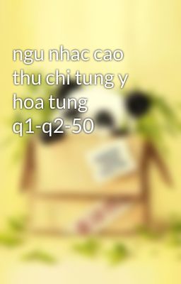 ngu nhac cao thu chi tung y hoa tung q1-q2-50