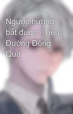 Ngược hướng bắt được - Tiêu Đường Đông Qua