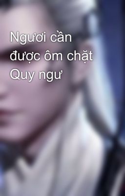 Ngươi cần được ôm chặt Quy ngư