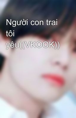 Người con trai tôi yêu((VKOOK))