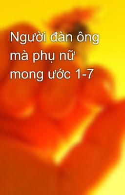 Người đàn ông mà phụ nữ mong ước 1-7