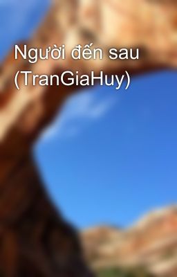 Người đến sau (TranGiaHuy)