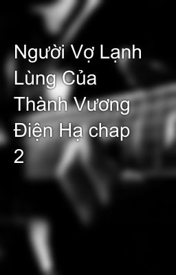 Người Vợ Lạnh Lùng Của Thành Vương Điện Hạ chap 2