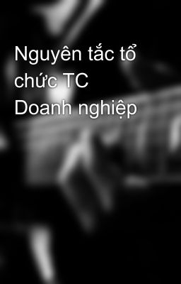 Nguyên tắc tổ chức TC Doanh nghiệp