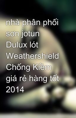 nhà phân phối sơn jotun Dulux lót Weathershield Chống Kiềm giá rẻ hàng tốt  2014