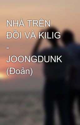 NHÀ TRÊN ĐỒI VÀ KILIG - JOONGDUNK (Đoản)