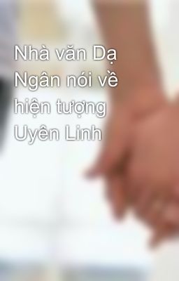 Nhà văn Dạ Ngân nói về hiện tượng Uyên Linh