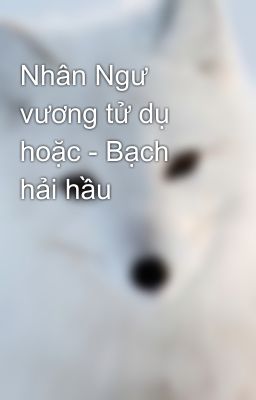 Nhân Ngư vương tử dụ hoặc - Bạch hải hầu