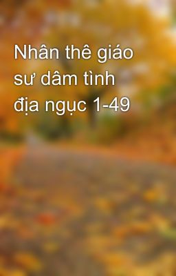 Nhân thê giáo sư dâm tình địa ngục 1-49