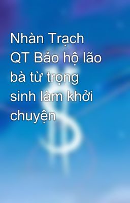 Nhàn Trạch QT Bảo hộ lão bà từ trọng sinh làm khởi chuyện 