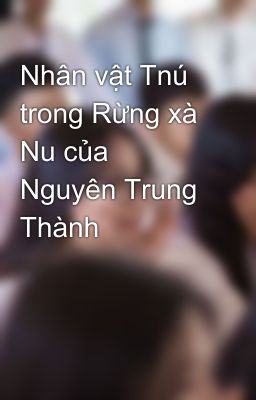 Nhân vật Tnú trong Rừng xà Nu của Nguyên Trung Thành