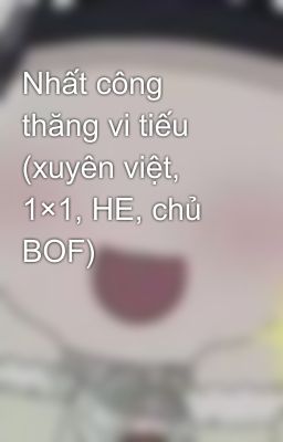 Nhất công thăng vi tiếu (xuyên việt, 1×1, HE, chủ BOF)