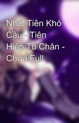 Nhất Tiên Khó Cầu - Tiên Hiệp Tu Chân - Chưa Full