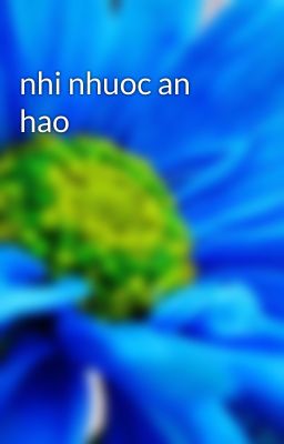 nhi nhuoc an hao