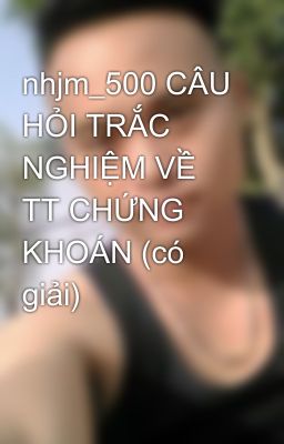 nhjm_500 CÂU HỎI TRẮC NGHIỆM VỀ TT CHỨNG KHOÁN (có giải)