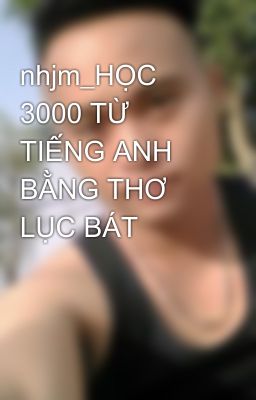 nhjm_HỌC 3000 TỪ TIẾNG ANH BẰNG THƠ LỤC BÁT