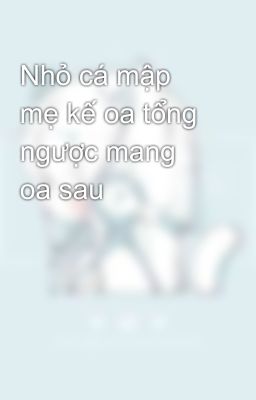 Nhỏ cá mập mẹ kế oa tổng ngược mang oa sau