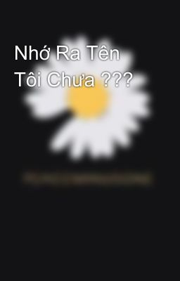 Nhớ Ra Tên Tôi Chưa ???