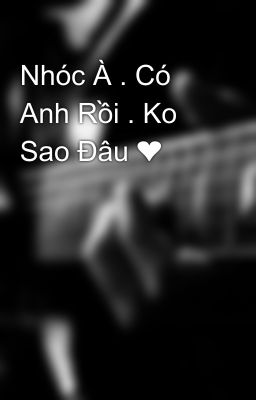 Nhóc À . Có Anh Rồi . Ko Sao Đâu ❤