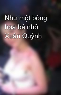 Như một bông hoa bé nhỏ Xuân Quỳnh