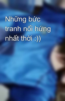 Những bức tranh nổi hứng nhất thời :))