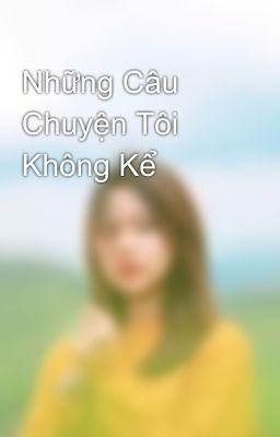 Những Câu Chuyện Tôi Không Kể