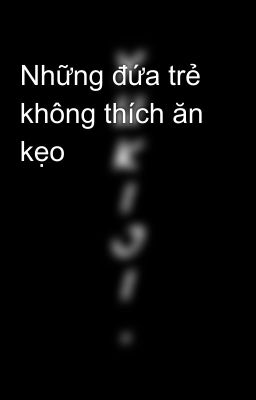 Những đứa trẻ không thích ăn kẹo