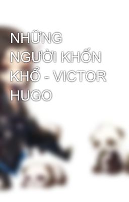 NHỮNG NGƯỜI KHỐN KHỔ - VICTOR HUGO