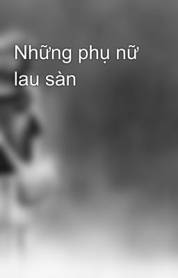 Những phụ nữ lau sàn