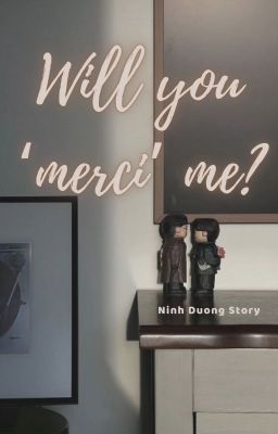 [NinhDương] _ Will you 'merci' me?