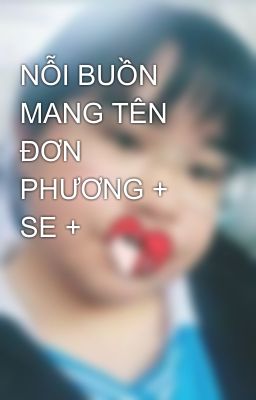 NỖI BUỒN MANG TÊN ĐƠN PHƯƠNG + SE + 