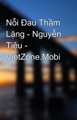 Nỗi Đau Thầm Lặng - Nguyễn Tiêu - VietZone.Mobi