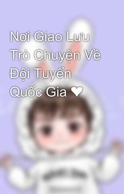 Nơi Giao Lưu Trò Chuyện Về Đội Tuyển Quốc Gia ❤️