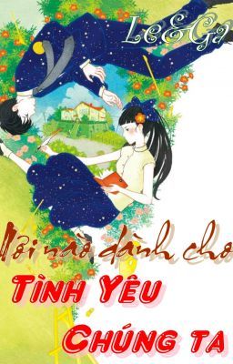 Nơi nào dành cho tình yêu chúng ta [full] - Le&Ga -